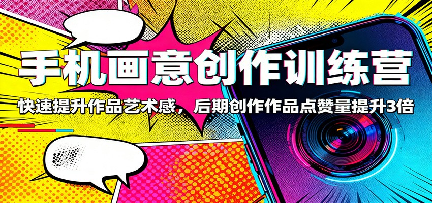 手机画意创作训练营:快速提升作品艺术感,后期创作作品点赞量提升3倍-摇钱树